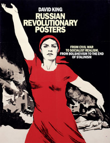 Russian Revolutionary Posters (From Civil War to Socialist Realism, From Bolshevism to the End of Stalinism) by David King, 9781849763479