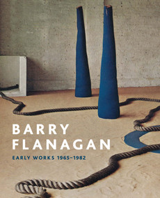 Barry Flanagan (Early Works, 1965-1982) by Andrew Wilson, Jo Melvin, Clarrie Wallis, 9781854379979