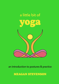 A Little Bit of Yoga (An Introduction to Postures & Practice) - 9781454959427 by Meagan Stevenson, 9781454959427