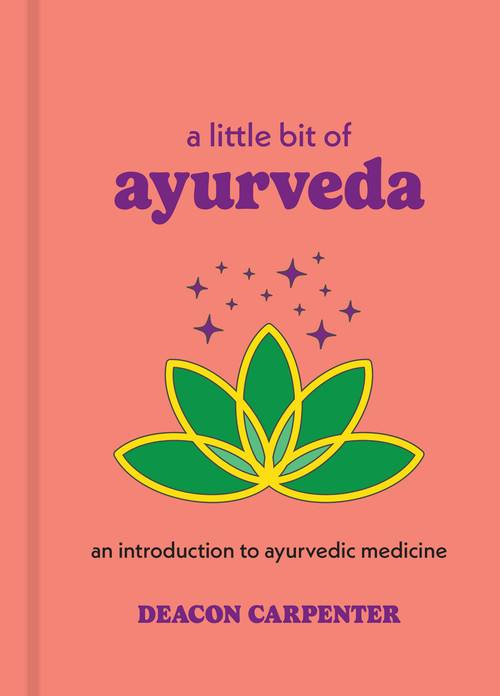 A Little Bit of Ayurveda (An Introduction to Ayurvedic Medicine) - 9781454959694 by Deacon Carpenter, 9781454959694
