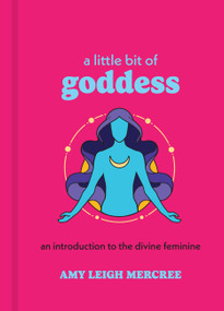 A Little Bit of Goddess (An Introduction to the Divine Feminine) - 9781454960713 by Amy Leigh Mercree, 9781454960713