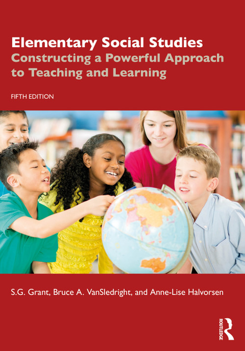 Elementary Social Studies (Constructing a Powerful Approach to Teaching and Learning) by S.G. Grant, Bruce A. VanSledright, Anne-Lise Halvorsen, 9781032762340