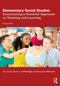 Elementary Social Studies (Constructing a Powerful Approach to Teaching and Learning) by S.G. Grant, Bruce A. VanSledright, Anne-Lise Halvorsen, 9781032762340