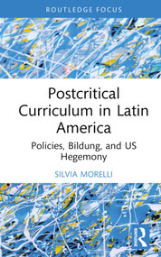 Postcritical Theory and Curriculum in Latin America (Policies, Bildung, and US Hegemony) by Silvia Morelli, 9781032757025