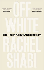 Off-White (The Truth About Antisemitism) by Rachel Shabi, 9780861548378