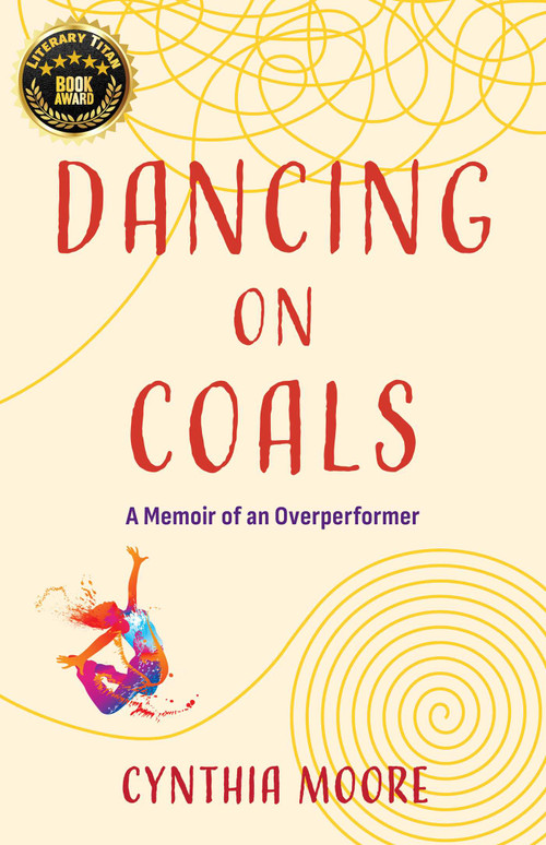 Dancing on Coals (A Memoir of an Overperformer) by Cynthia Moore, 9781647428563