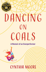 Dancing on Coals (A Memoir of an Overperformer) by Cynthia Moore, 9781647428563