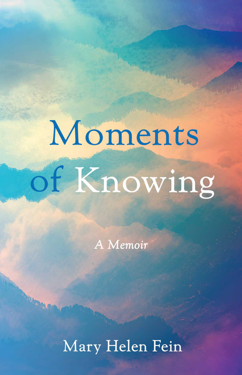 Moments of Knowing (A Memoir) by Mary Helen Fein, 9781647428624