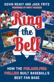 Ring the Bell (How the Philadelphia Phillies Built Baseball's Best Fan Base) by Kevin Reavy, Jack Fritz, Scott Franzke, 9781683584971