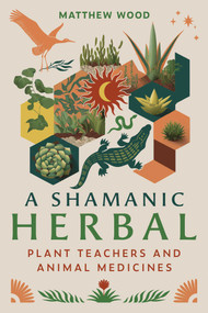 A Shamanic Herbal (Plant Teachers and Animal Medicines) by Matthew Wood, 9798888500200
