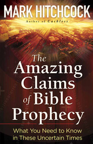 The Amazing Claims of Bible Prophecy (What You Need to Know in These Uncertain Times) by Mark Hitchcock, 9780736926454