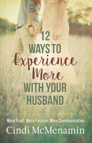 12 Ways to Experience More with Your Husband (More Trust. More Passion. More Communication.) by Cindi McMenamin, 9780736968676