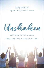 Unshaken (Experience the Power and Peace of a Life of Prayer) by Sally Burke, Cyndie  Claypool de Neve, 9780736969734