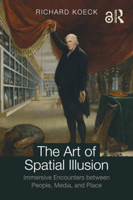 The Art of Spatial Illusion (Immersive Encounters between People, Media, and Place) by Richard Koeck, 9781138045569