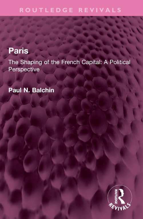 Paris (The Shaping of the French Capital A Political Perspective) by Paul N. Balchin, 9781032432588