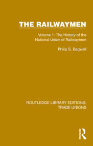 The Railwaymen (Volume 1: The History of the National Union of Railwaymen) by Philip S. Bagwell, 9781032414768