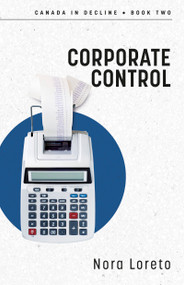 Corporate Control (Canada in Decline Book Two) by Nora Loreto, 9781459753136