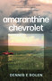 Amaranthine Chevrolet by Dennis E. Bolen, 9781459754775