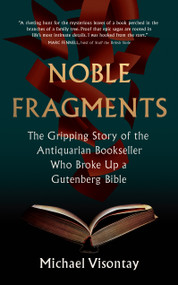 Noble Fragments (The Gripping Story of the Antiquarian Bookseller Who Broke Up a Gutenberg Bible) by Michael Visontay, 9781957363981