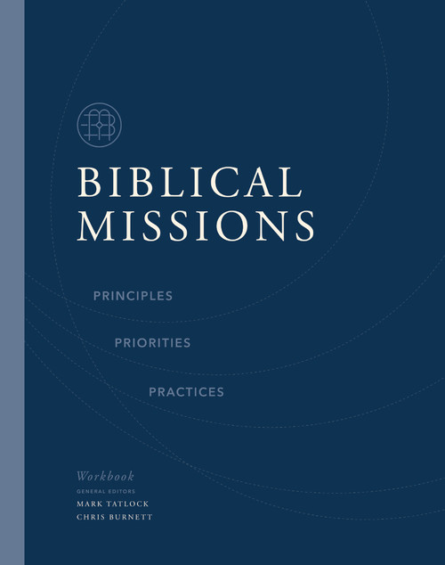 Biblical Missions Workbook (Principles, Priorities, and Practices) by Chris Burnett, Mark Tatlock, Thomas Nelson, 9780310158189