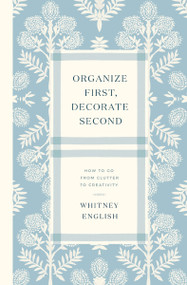Organize First, Decorate Second (How to Go from Clutter to Creativity) by Whitney English, 9780785251965