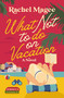 What Not to Do on Vacation (A Slow-Burn, Fake Dating Rom-Com) by Rachel Magee, 9780840716972