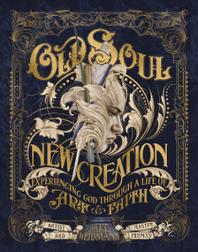 Old Soul, New Creation (Experiencing God through a Life of Art and Faith) by Jake Weidmann, 9781400246847