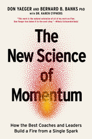 The New Science of Momentum (How the Best Coaches and Leaders Build a Fire from a Single Spark) by Don Yaeger, Bernie Banks, Karen Cyphers, 9781400247134