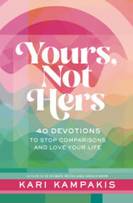 Yours, Not Hers (40 Devotions to Stop Comparisons and Love Your Life) by Kari Kampakis, 9781400249213
