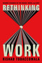 Rethinking Work (Seismic Changes in the Where, When, and Why) by Rishad Tobaccowala, 9781400249305