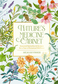 Nature's Medicine Cabinet (Seasonal Recipes and   Remedies for a Year of Botanical Wellness) by Meagan Visser, Adèle Leyris, 9781400340828