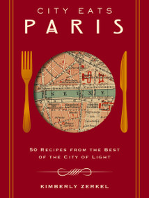 City Eats: Paris (50 Recipes from the Best of the City of Light) by Kimberly Zerkel, 9781400340972