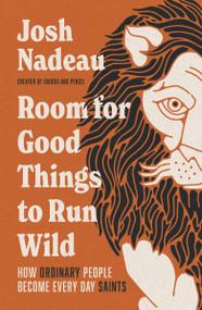 Room for Good Things to Run Wild (How Ordinary People Become Every Day Saints) by Josh Nadeau, 9781400341047