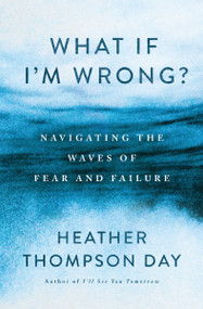 What If I'm Wrong? (Navigating the Waves of Fear and Failure) by Heather Thompson Day, 9781400341573