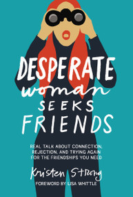 Desperate Woman Seeks Friends (Real Talk About Connection, Rejection, and Trying Again for the Friendships You Need) by Kristen Strong, Lisa Whittle, 9781400343904