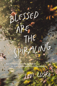 Blessed Are the Spiraling (How the Chaotic Search for Significance Can Lead to Joy Through Life's Shifting Seasons) by Levi Lusko, 9781400345588