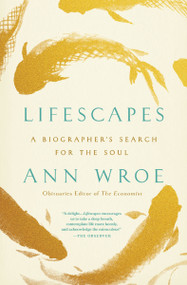 Lifescapes (A Biographer's Search for the Soul) by Ann Wroe, 9781400347933