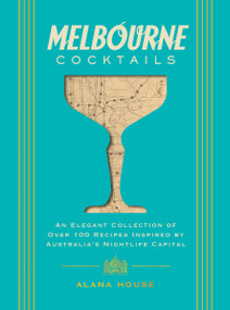 Melbourne Cocktails (An Elegant Collection of Over 100 Recipes Inspired by Oz) by Alana House, 9781400348923