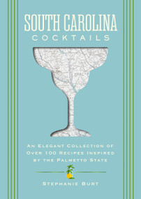 South Carolina Cocktails (An Elegant Collection of Over 100 Recipes Inspired by the Palmetto State) by Stephanie Burt, 9781400349036