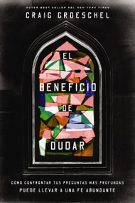 El beneficio de dudar (Cómo confrontar tus preguntas más profundas puede llevar a una fe abundante) (Spanish Edition) by Craig Groeschel, 9780829773927