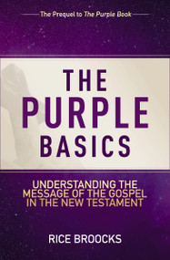 The Purple Basics (Understanding the Message of the Gospel in the New Testament (Biblical Foundations for Discipleship and Evangelism)) by Rice Broocks, 9780310086222