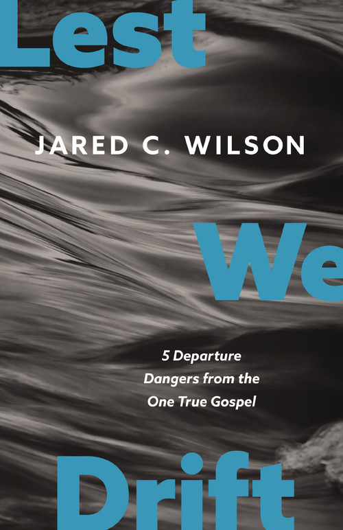 Lest We Drift (Five Departure Dangers from the One True Gospel) by Jared C. Wilson, Paul David Tripp, 9780310155768