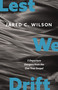Lest We Drift (Five Departure Dangers from the One True Gospel) by Jared C. Wilson, Paul David Tripp, 9780310155768