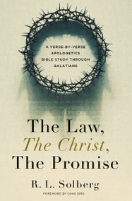 The Law, the Christ, the Promise (A Verse-By-Verse Apologetics Bible Study through Galatians) by R. L. Solberg, Chad Bird, 9780310165842