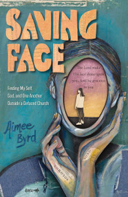 Saving Face (Finding My Self, God, and One Another Outside a Defaced Church) by Aimee Byrd, 9780310167600