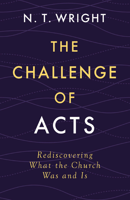 The Challenge of Acts (Rediscovering What the Church Was and Is) by N. T. Wright, 9780310167990