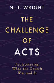 The Challenge of Acts (Rediscovering What the Church Was and Is) by N. T. Wright, 9780310167990