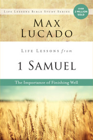 Life Lessons from 1 Samuel (The Importance of Finishing Well) by Max Lucado, 9780310170815