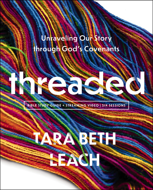 Threaded Bible Study Guide plus Streaming Video (Unraveling Our Story through God's Covenants) by Tara Beth Leach, 9780310171935