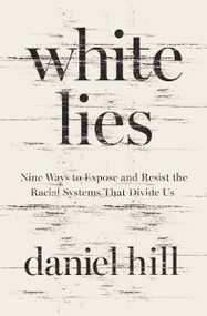 White Lies (Nine Ways to Expose and Resist the Racial Systems That Divide Us) - 9780310174158 by Daniel Hill